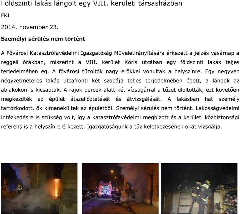 kerület Kőris utcában egy földszinti lakás teljes terjedelmében ég. A fővárosi tűzoltók nagy erőkkel vonultak a helyszínre.