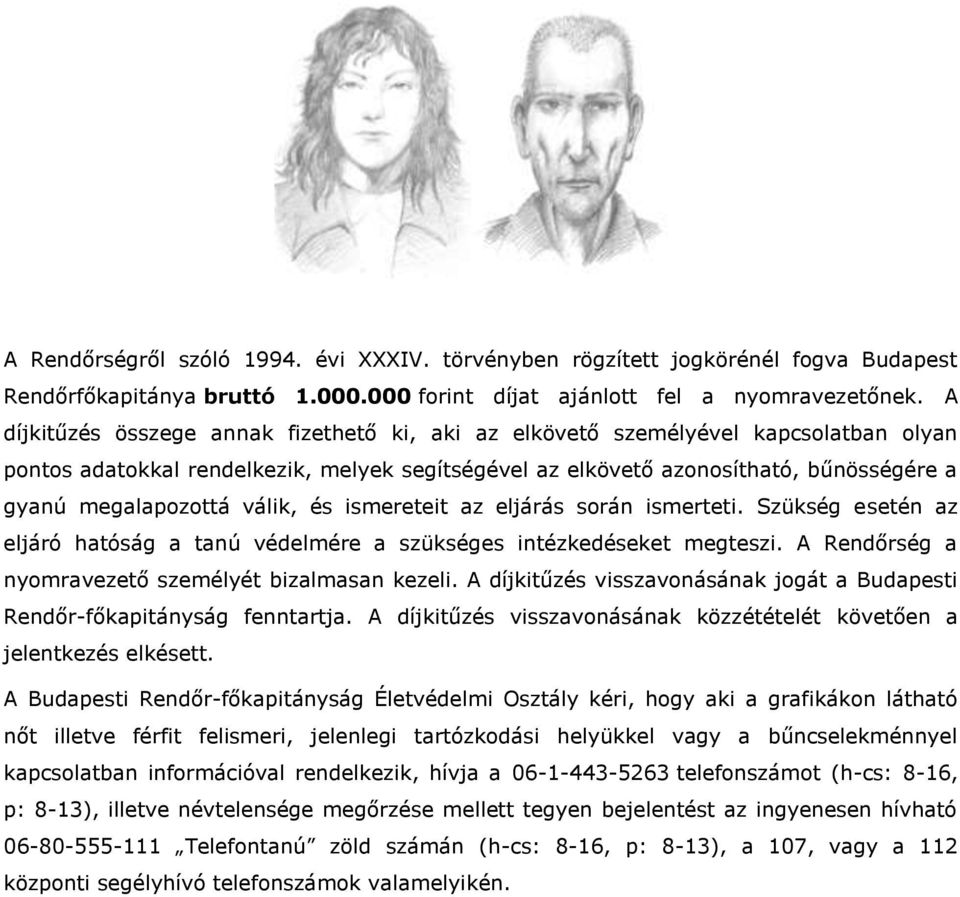 válik, és ismereteit az eljárás során ismerteti. Szükség esetén az eljáró hatóság a tanú védelmére a szükséges intézkedéseket megteszi. A Rendőrség a nyomravezető személyét bizalmasan kezeli.