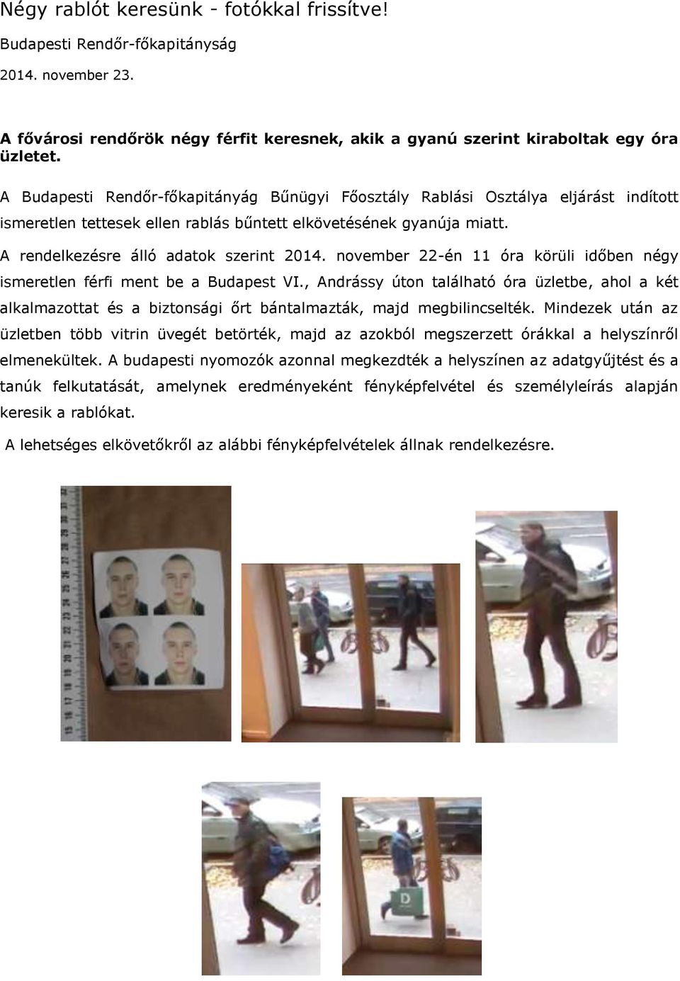 november 22-én 11 óra körüli időben négy ismeretlen férfi ment be a Budapest VI., Andrássy úton található óra üzletbe, ahol a két alkalmazottat és a biztonsági őrt bántalmazták, majd megbilincselték.