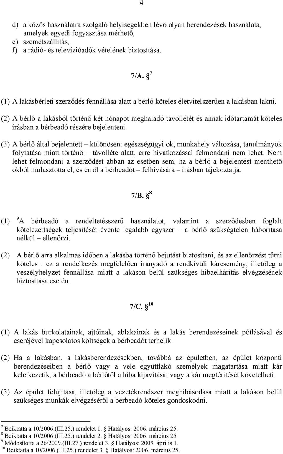 (2) A bérlő a lakásból történő két hónapot meghaladó távollétét és annak időtartamát köteles írásban a bérbeadó részére bejelenteni.
