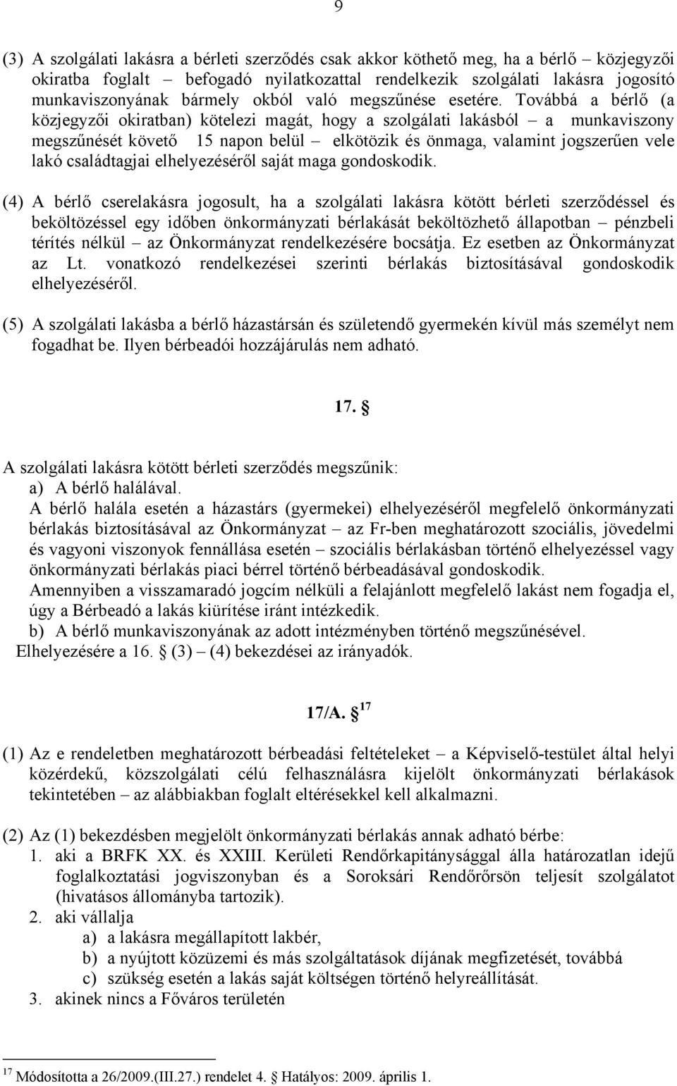 Továbbá a bérlő (a közjegyzői okiratban) kötelezi magát, hogy a szolgálati lakásból a munkaviszony megszűnését követő 15 napon belül elkötözik és önmaga, valamint jogszerűen vele lakó családtagjai