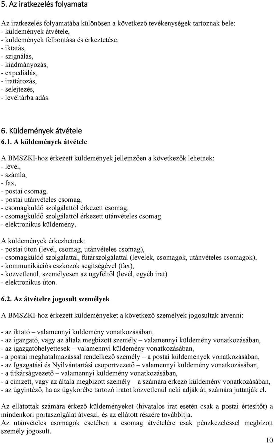 A küldemények átvétele A BMSZKI-hoz érkezett küldemények jellemzően a következők lehetnek: - levél, - számla, - fax, - postai csomag, - postai utánvételes csomag, - csomagküldő szolgálattól érkezett