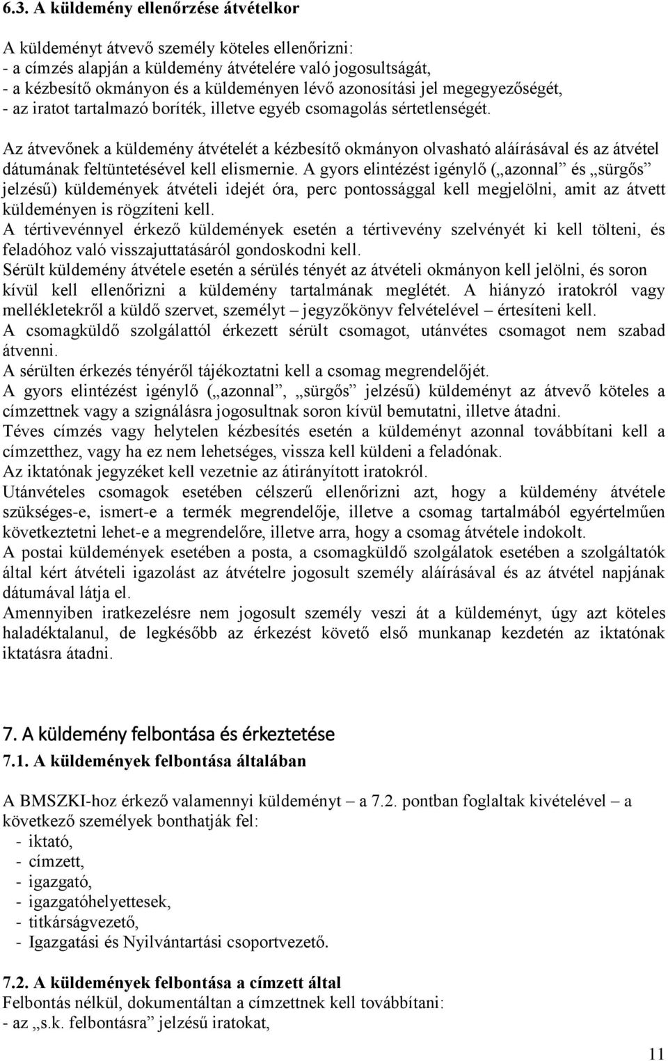 Az átvevőnek a küldemény átvételét a kézbesítő okmányon olvasható aláírásával és az átvétel dátumának feltüntetésével kell elismernie.