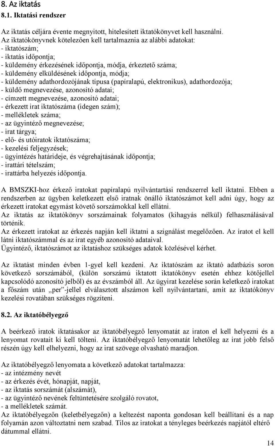 módja; - küldemény adathordozójának típusa (papíralapú, elektronikus), adathordozója; - küldő megnevezése, azonosító adatai; - címzett megnevezése, azonosító adatai; - érkezett irat iktatószáma