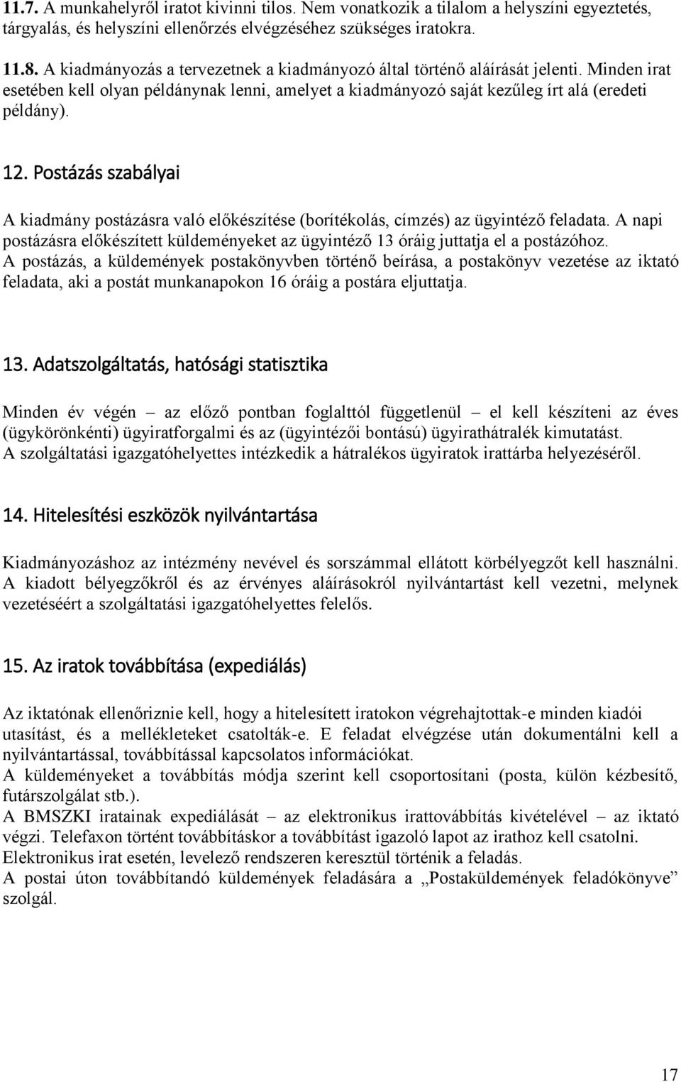 Postázás szabályai A kiadmány postázásra való előkészítése (borítékolás, címzés) az ügyintéző feladata. A napi postázásra előkészített küldeményeket az ügyintéző 13 óráig juttatja el a postázóhoz.