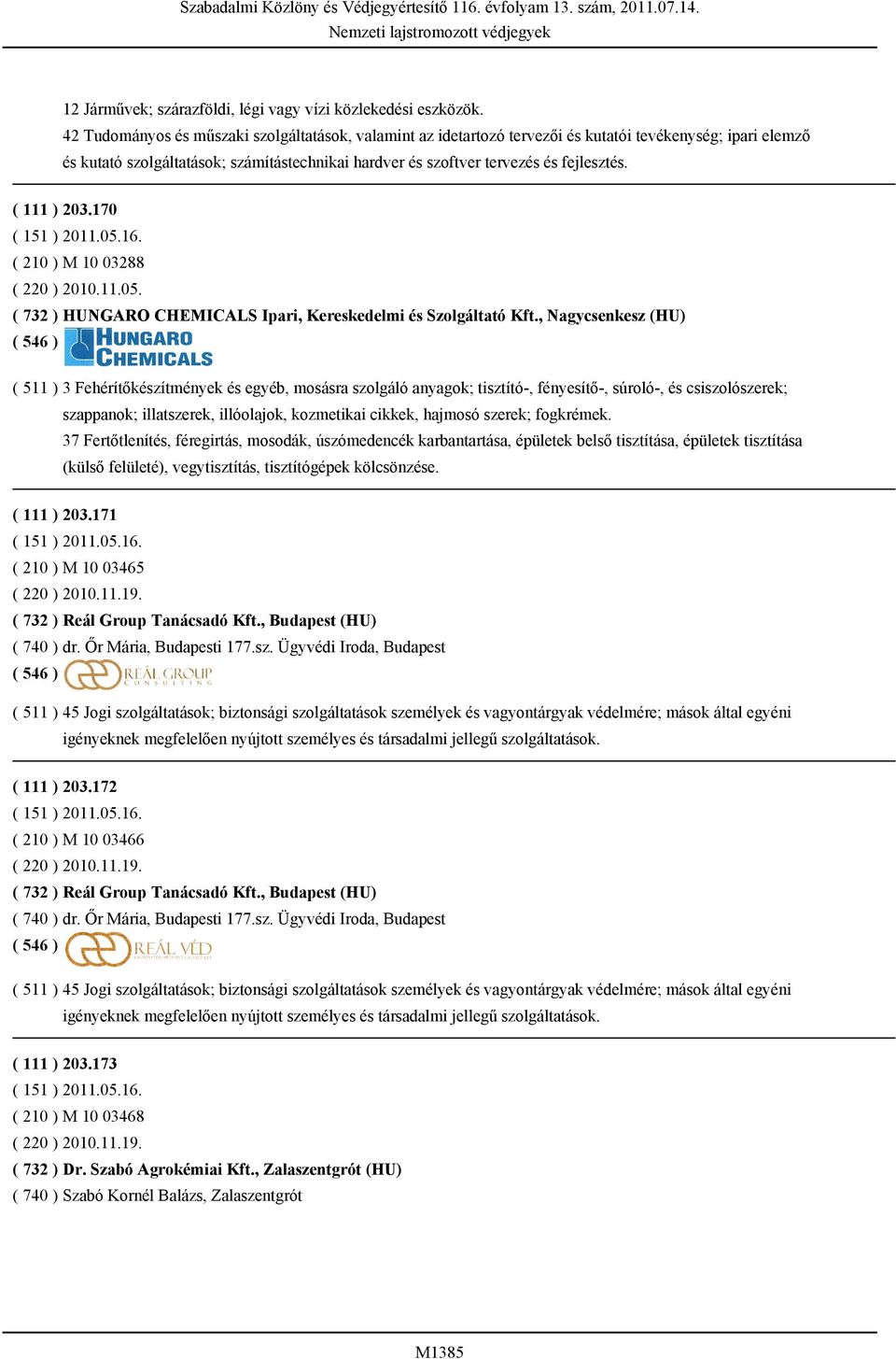 ( 111 ) 203.170 ( 151 ) 2011.05.16. ( 210 ) M 10 03288 ( 220 ) 2010.11.05. ( 732 ) HUNGARO CHEMICALS Ipari, Kereskedelmi és Szolgáltató Kft.