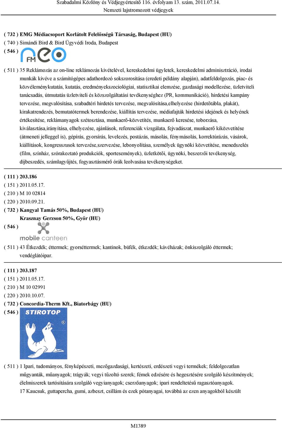 eredményekszociológiai, statisztikai elemzése, gazdasági modellezése, üzletviteli tanácsadás, útmutatás üzletviteli és közszolgáltatási tevékenységhez (PR, kommunikáció), hirdetési kampány tervezése,