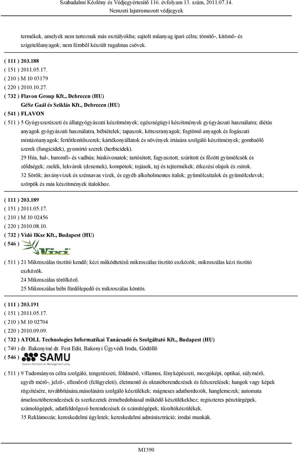 , Debrecen (HU) ( 541 ) FLAVON ( 511 ) 5 Gyógyszerészeti és állatgyógyászati készítmények; egészségügyi készítmények gyógyászati használatra; diétás anyagok gyógyászati használatra, bébiételek;