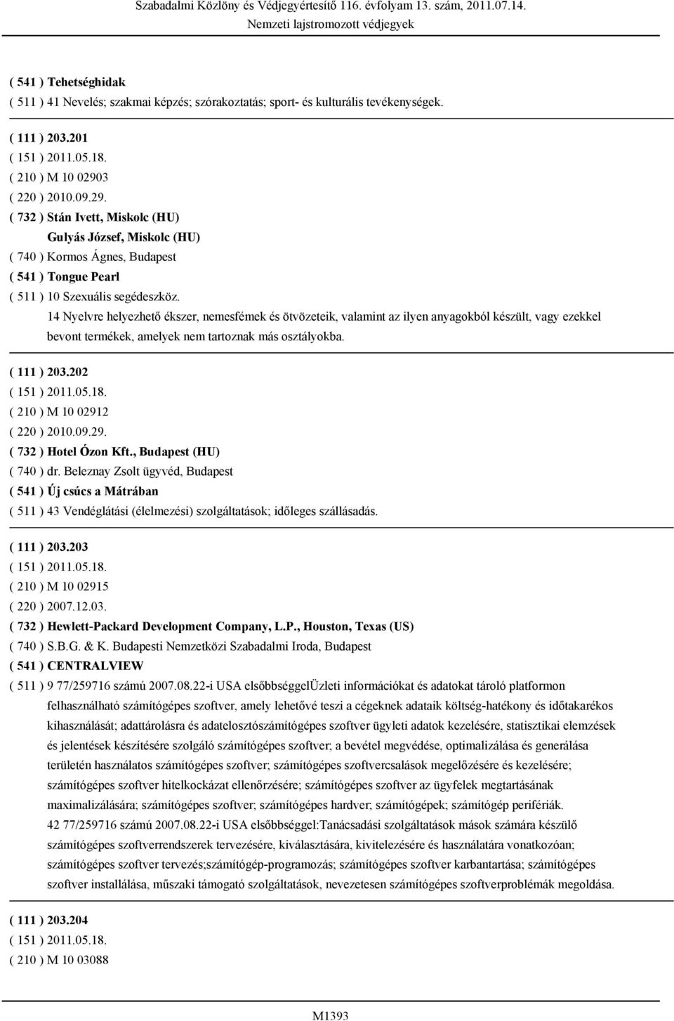 14 Nyelvre helyezhető ékszer, nemesfémek és ötvözeteik, valamint az ilyen anyagokból készült, vagy ezekkel bevont termékek, amelyek nem tartoznak más osztályokba. ( 111 ) 203.202 ( 151 ) 2011.05.18.