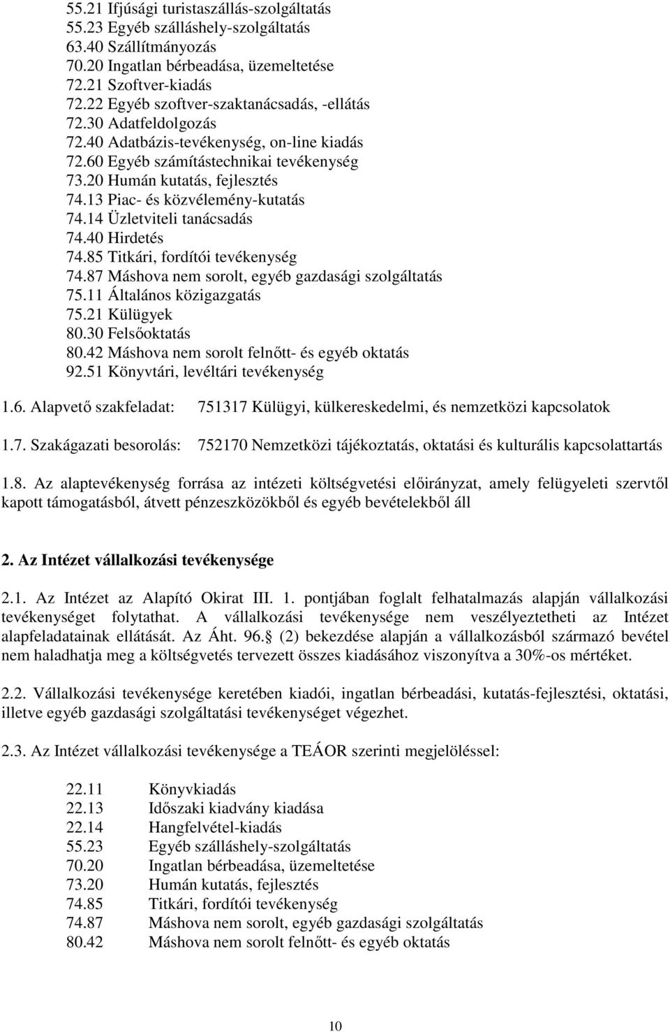 13 Piac- és közvélemény-kutatás 74.14 Üzletviteli tanácsadás 74.40 Hirdetés 74.85 Titkári, fordítói tevékenység 74.87 Máshova nem sorolt, egyéb gazdasági szolgáltatás 75.11 Általános közigazgatás 75.