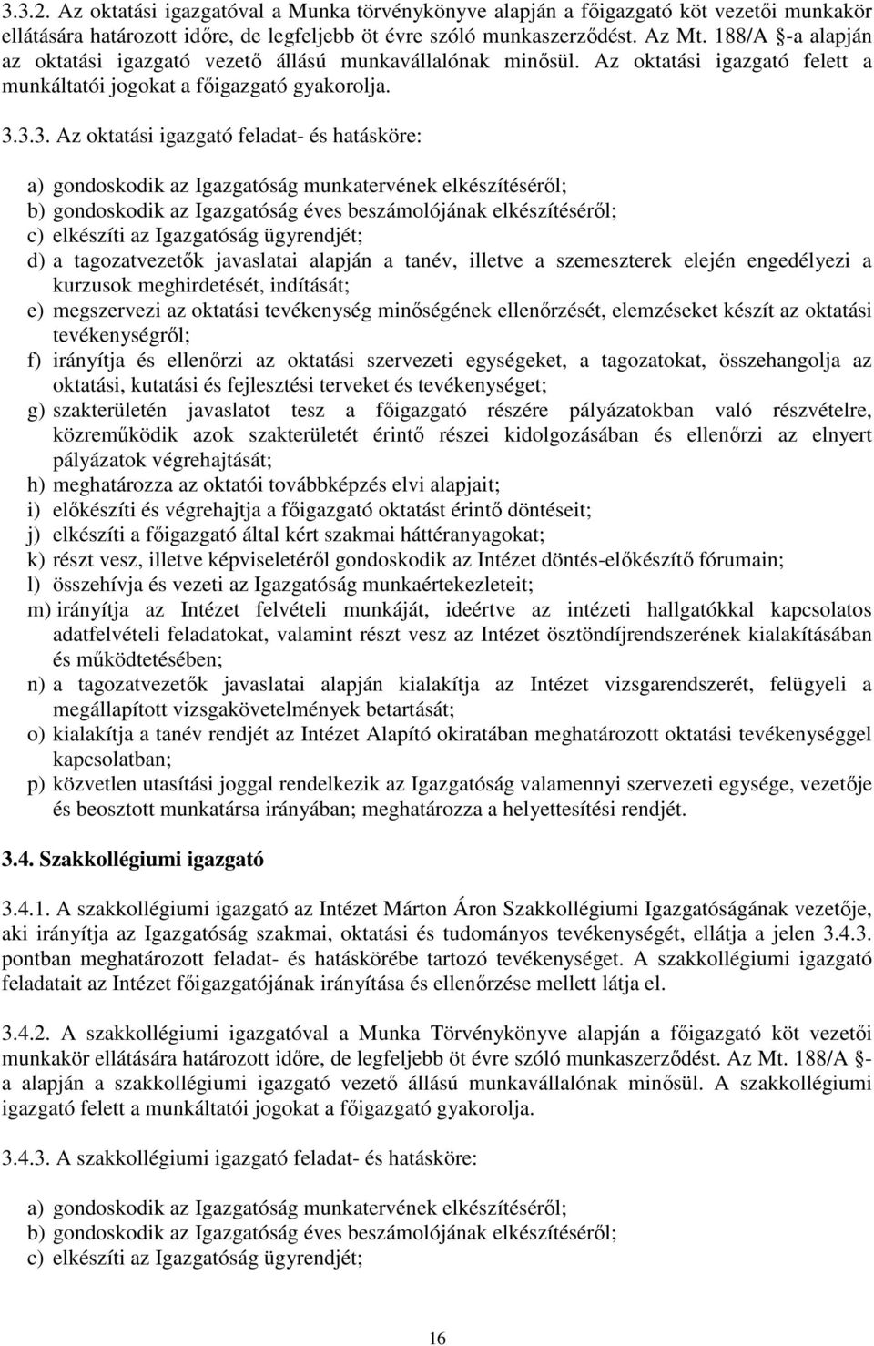 3.3. Az oktatási igazgató feladat- és hatásköre: a) gondoskodik az Igazgatóság munkatervének elkészítésérıl; b) gondoskodik az Igazgatóság éves beszámolójának elkészítésérıl; c) elkészíti az