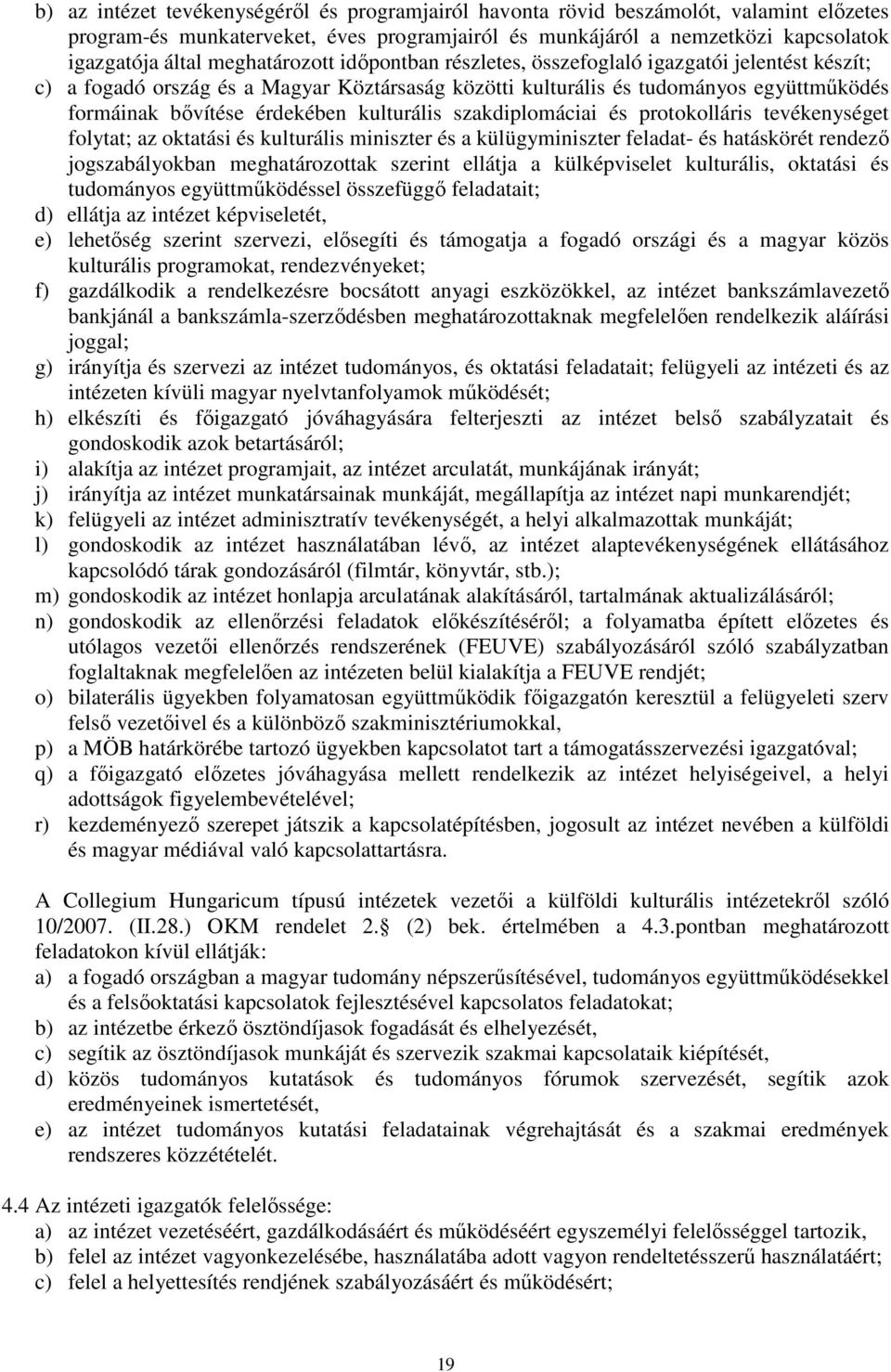 kulturális szakdiplomáciai és protokolláris tevékenységet folytat; az oktatási és kulturális miniszter és a külügyminiszter feladat- és hatáskörét rendezı jogszabályokban meghatározottak szerint