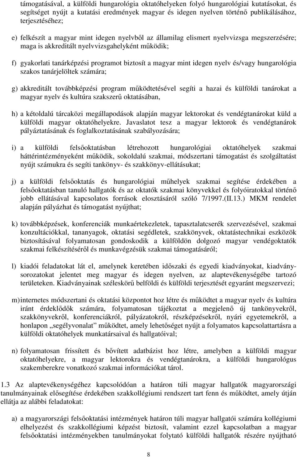 idegen nyelv és/vagy hungarológia szakos tanárjelöltek számára; g) akkreditált továbbképzési program mőködtetésével segíti a hazai és külföldi tanárokat a magyar nyelv és kultúra szakszerő