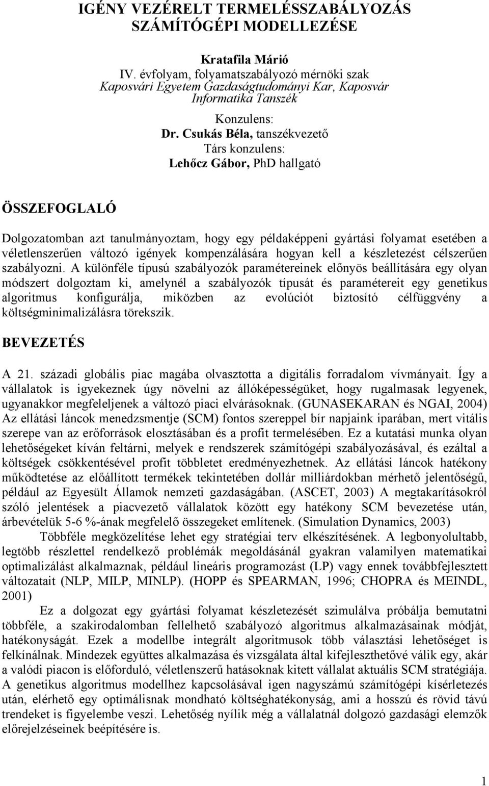 Csukás Béla, tanszékvezető Társ konzulens: Lehőcz Gábor, PhD hallgató ÖSSZEFOGLALÓ Dolgozatomban azt tanulmányoztam, hogy egy példaképpeni gyártási folyamat esetében a véletlenszerűen változó igények
