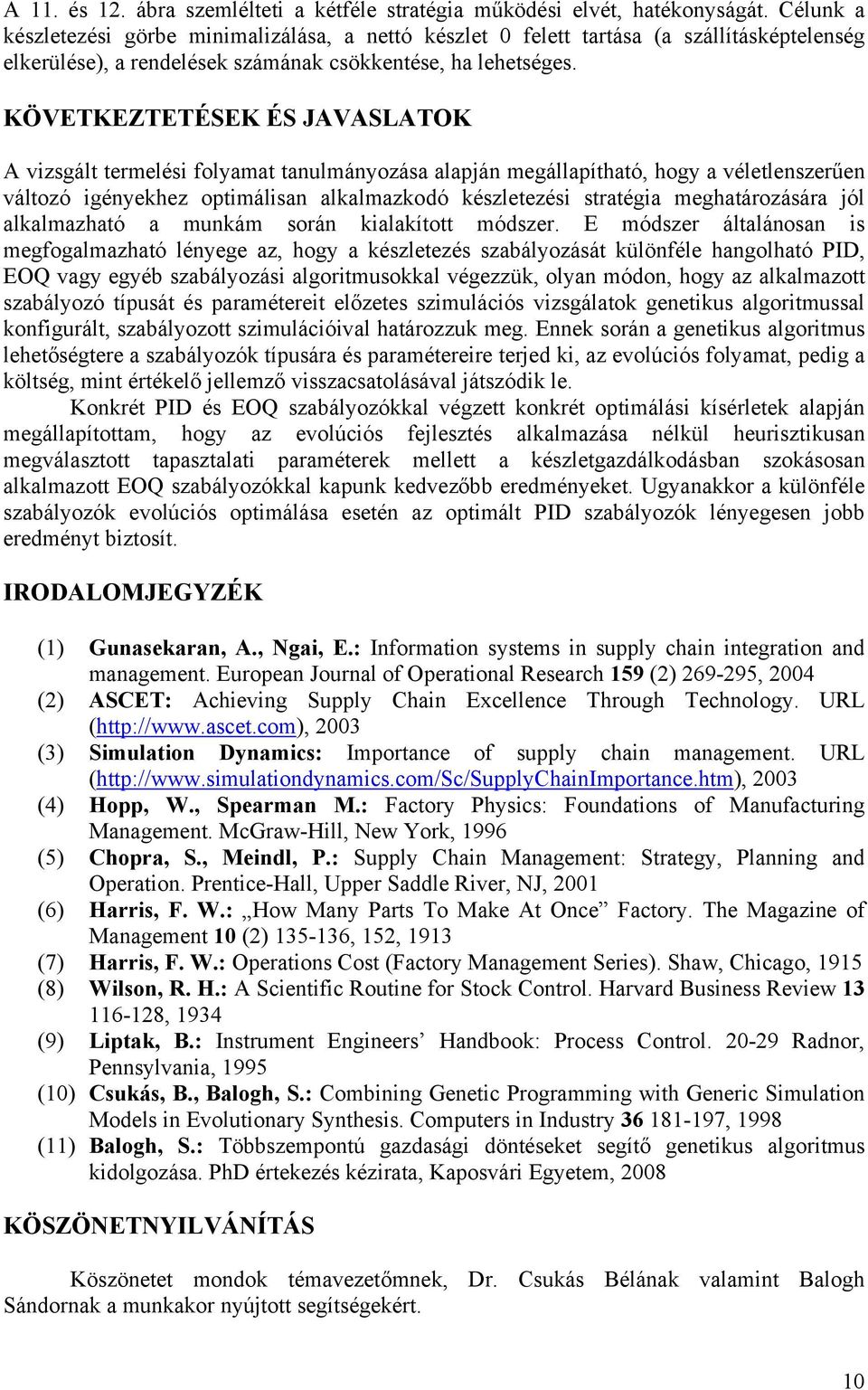 KÖVETKEZTETÉSEK ÉS JAVASLATOK A vizsgált termelési folyamat tanulmányozása alapján megállapítható, hogy a véletlenszerűen változó igényekhez optimálisan alkalmazkodó készletezési stratégia