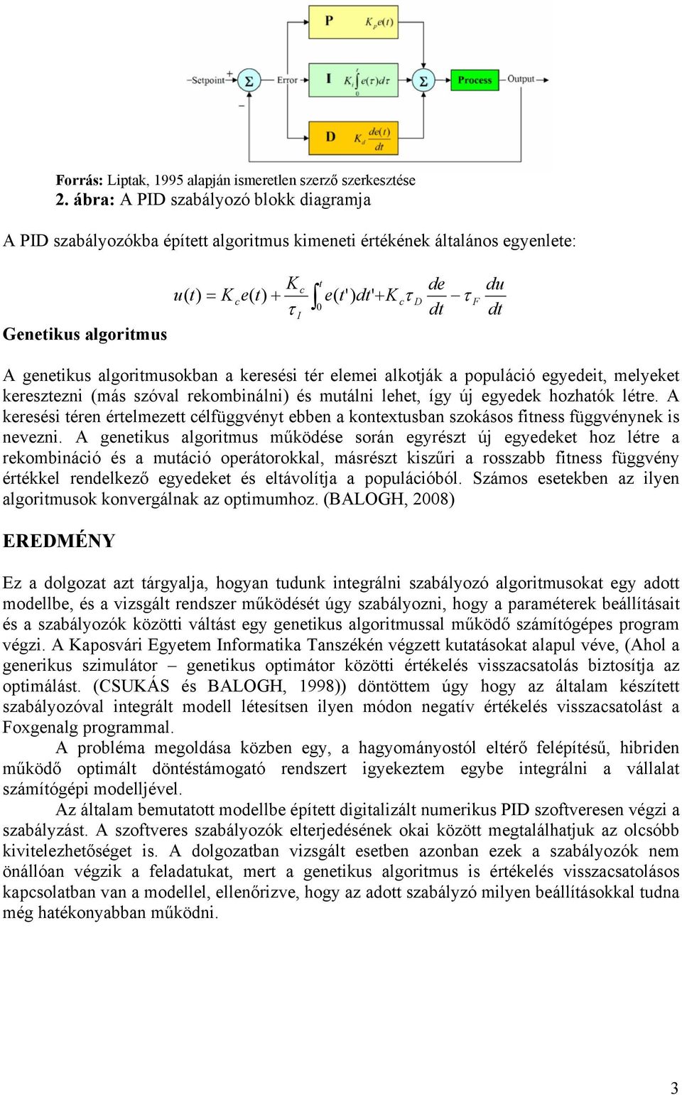 du dt A genetikus algoritmusokban a keresési tér elemei alkotják a populáció egyedeit, melyeket keresztezni (más szóval rekombinálni) és mutálni lehet, így új egyedek hozhatók létre.