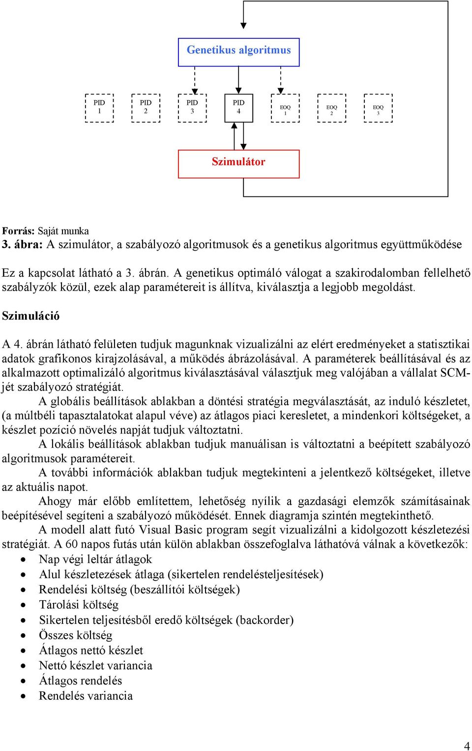 A genetikus optimáló válogat a szakirodalomban fellelhető szabályzók közül, ezek alap paramétereit is állítva, kiválasztja a legjobb megoldást. Szimuláció A 4.