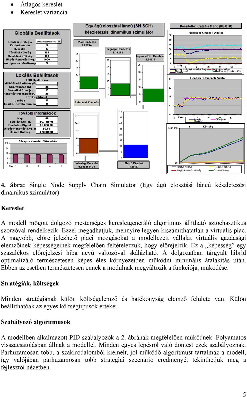 szorzóval rendelkezik. Ezzel megadhatjuk, mennyire legyen kiszámíthatatlan a virtuális piac.