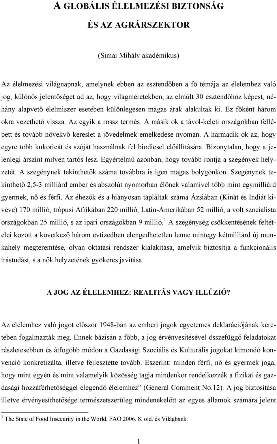 A másik ok a távol-keleti országokban fellépett és tovább növekvő kereslet a jövedelmek emelkedése nyomán. A harmadik ok az, hogy egyre több kukoricát és szóját használnak fel biodiesel előállítására.