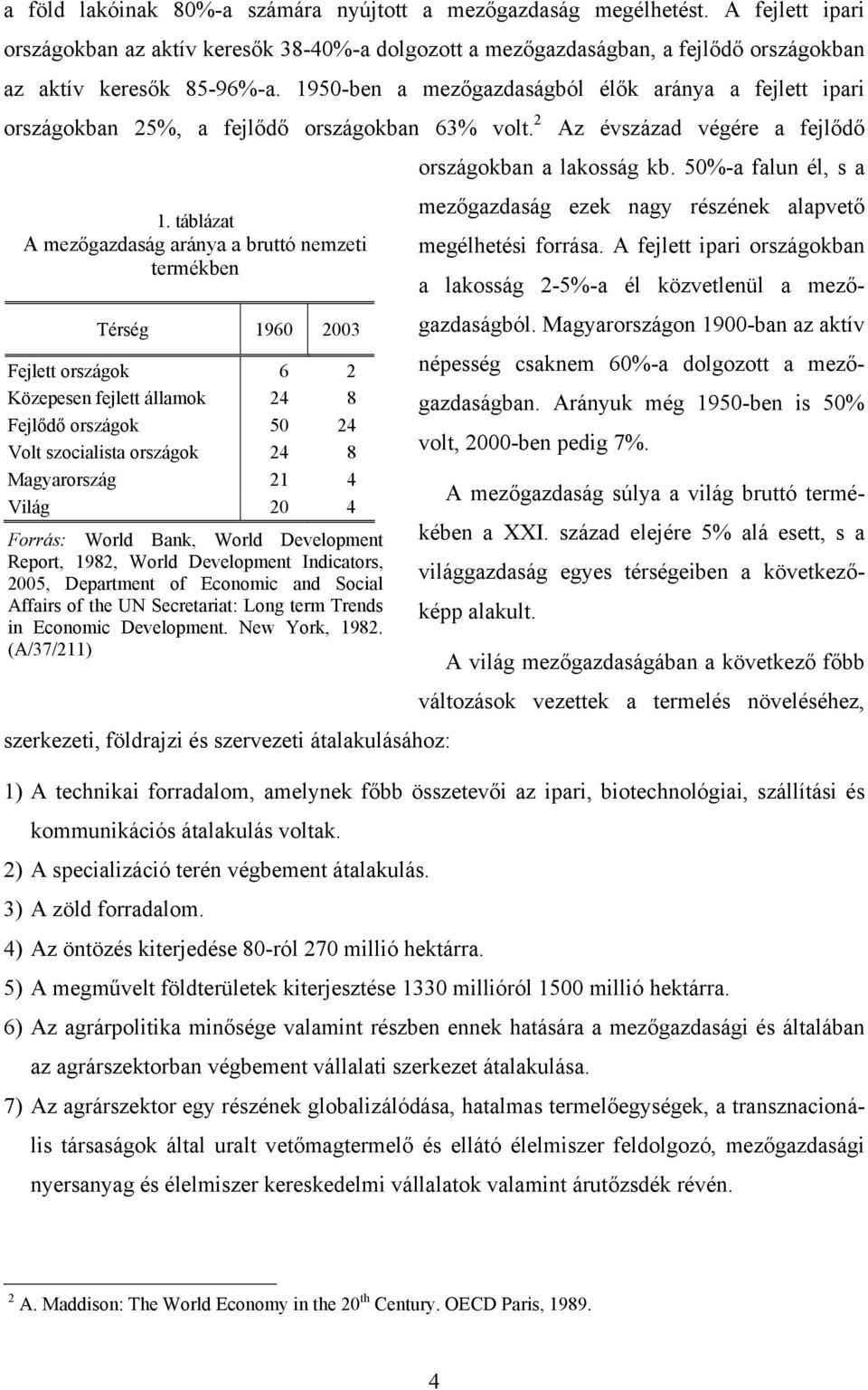 táblázat A mezőgazdaság aránya a bruttó nemzeti termékben mezőgazdaság ezek nagy részének alapvető megélhetési forrása. A fejlett ipari országokban a lakosság 2-5%-a él közvetlenül a mezőgazdaságból.