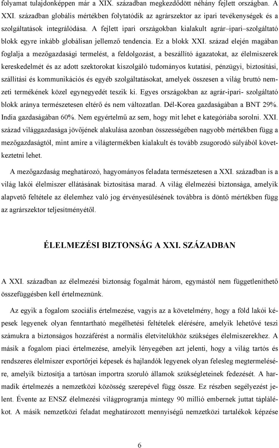 A fejlett ipari országokban kialakult agrár ipari szolgáltató blokk egyre inkább globálisan jellemző tendencia. Ez a blokk XXI.