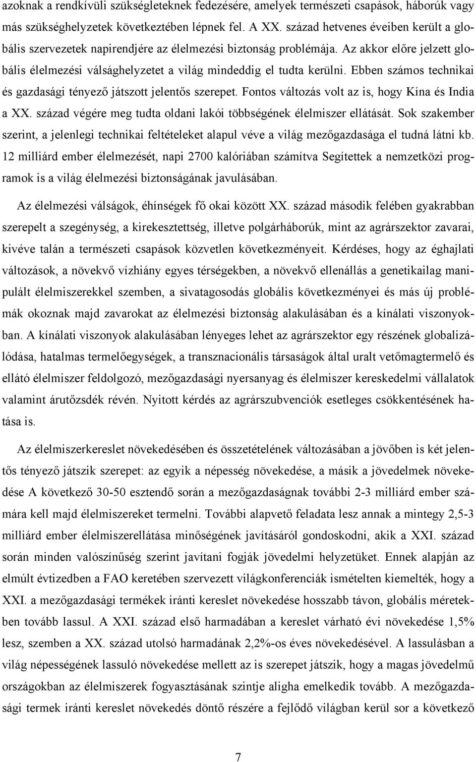 Ebben számos technikai és gazdasági tényező játszott jelentős szerepet. Fontos változás volt az is, hogy Kína és India a XX. század végére meg tudta oldani lakói többségének élelmiszer ellátását.