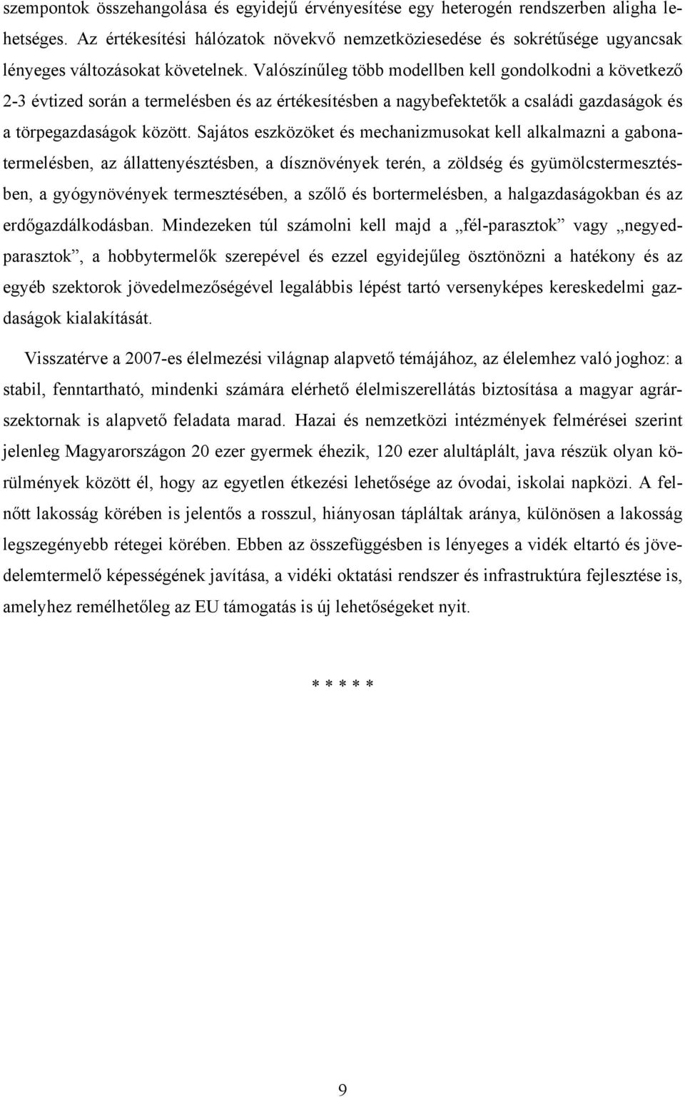 Valószínűleg több modellben kell gondolkodni a következő 2-3 évtized során a termelésben és az értékesítésben a nagybefektetők a családi gazdaságok és a törpegazdaságok között.