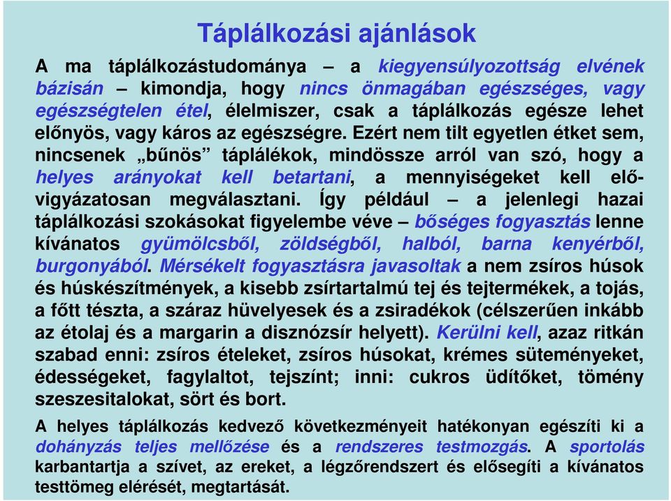 Ezért nem tilt egyetlen étket sem, nincsenek bűnös táplálékok, mindössze arról van szó, hogy a helyes arányokat kell betartani, a mennyiségeket kell elővigyázatosan megválasztani.