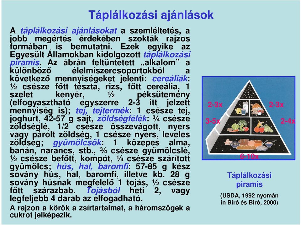 (elfogyasztható egyszerre 2-3 itt jelzett mennyiség is); tej, tejtermék: 1 csésze tej, joghurt, 42-57 g sajt, zöldségfélék: ¾ csésze zöldséglé, 1/2 csésze összevágott, nyers vagy párolt zöldség, 1