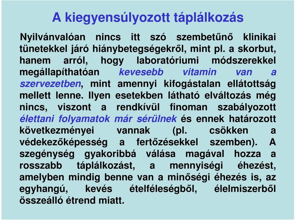 Ilyen esetekben látható elváltozás még nincs, viszont a rendkívül finoman szabályozott élettani folyamatok már sérülnek és ennek határozott következményei vannak (pl.