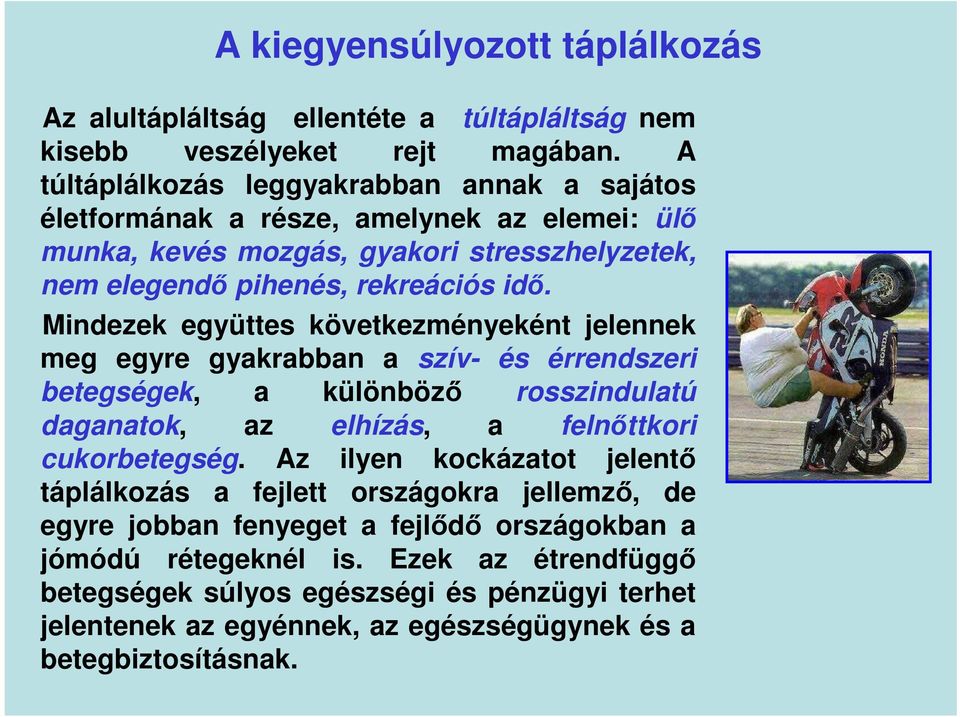 Mindezek együttes következményeként jelennek meg egyre gyakrabban a szív- és érrendszeri betegségek, a különböző rosszindulatú daganatok, az elhízás, a felnőttkori cukorbetegség.