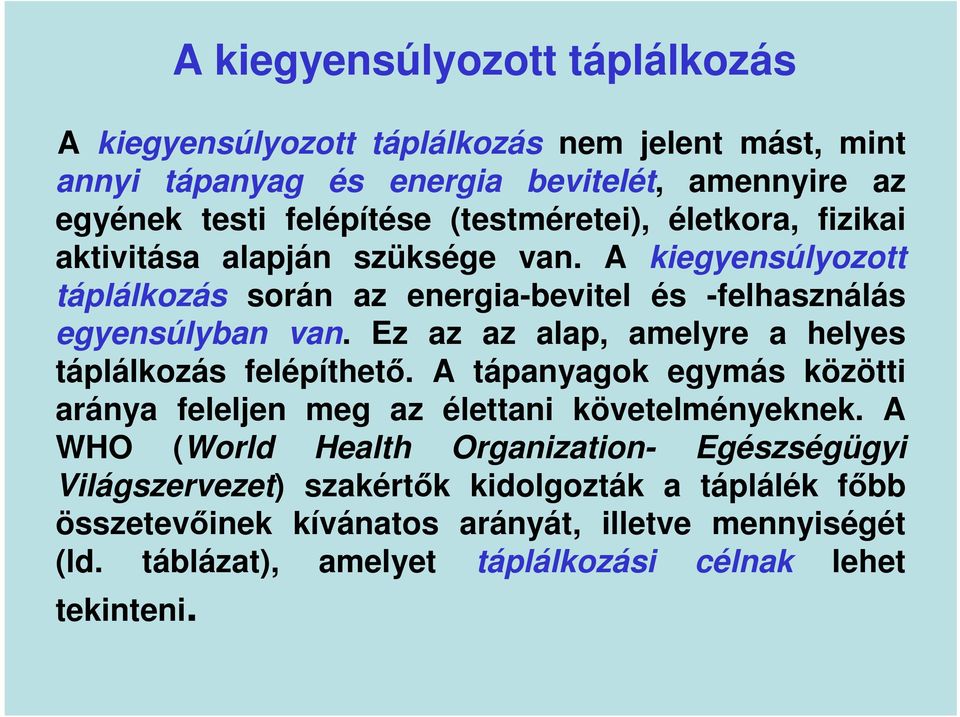 Ez az az alap, amelyre a helyes táplálkozás felépíthető. A tápanyagok egymás közötti aránya feleljen meg az élettani követelményeknek.