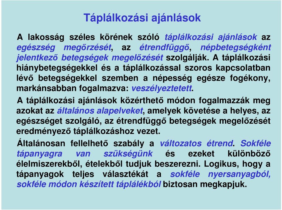 A táplálkozási ajánlások közérthető módon fogalmazzák meg azokat az általános alapelveket, amelyek követése a helyes, az egészséget szolgáló, az étrendfüggő betegségek megelőzését eredményező