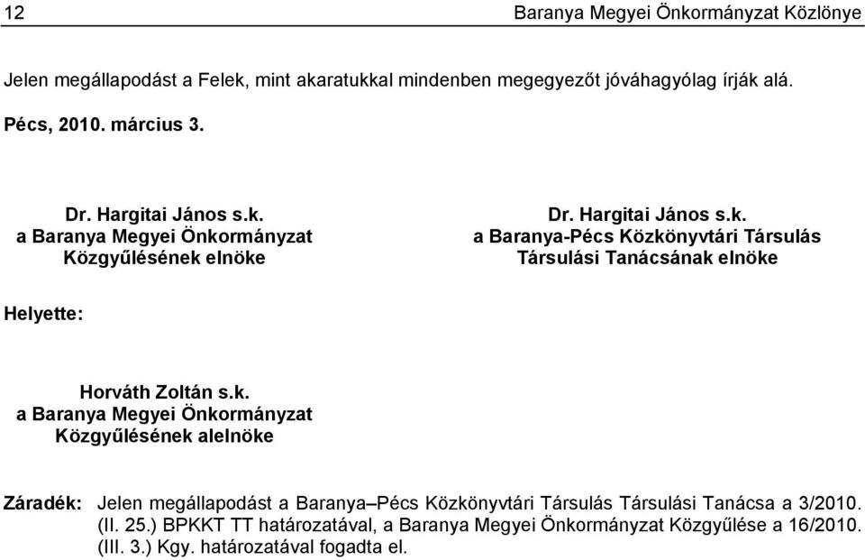 k. a Baranya Megyei Önkormányzat Közgyűlésének alelnöke Záradék: Jelen megállapodást a Baranya Pécs Közkönyvtári Társulás Társulási Tanácsa a 3/2010. (II.