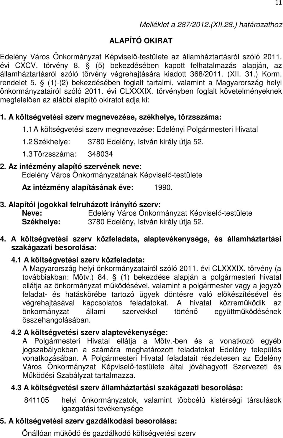 (1)-(2) bekezdésében foglalt tartalmi, valamint a Magyarország helyi önkormányzatairól szóló 2011. évi CLXXXIX. törvényben foglalt követelményeknek megfelelően az alábbi alapító okiratot adja ki: 1.