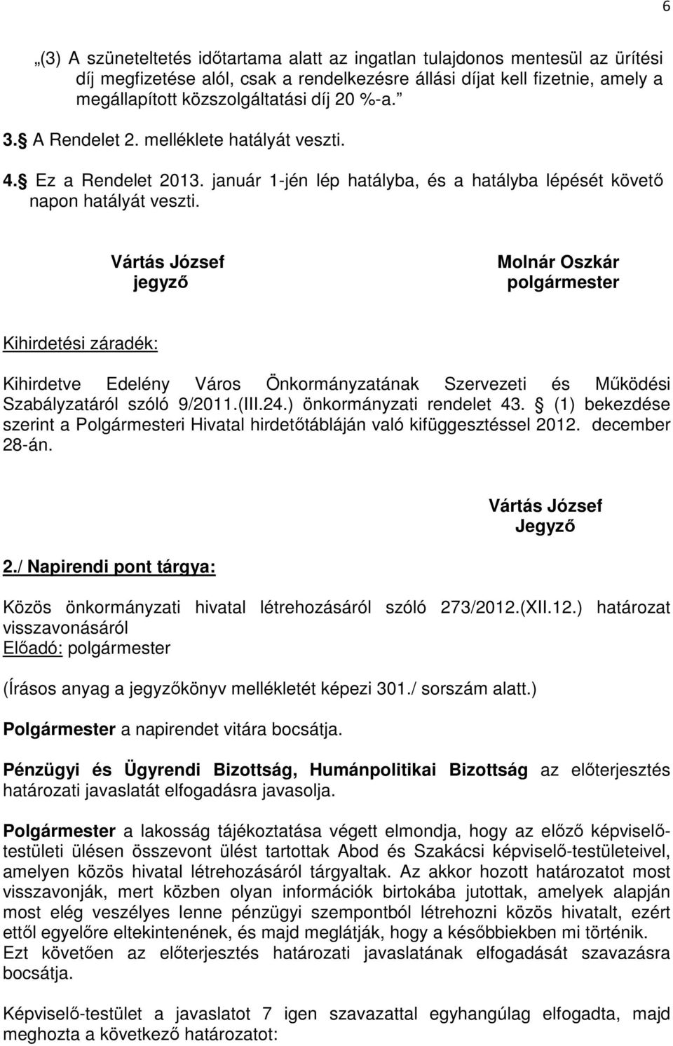 Vártás József jegyző Molnár Oszkár polgármester Kihirdetési záradék: Kihirdetve Edelény Város Önkormányzatának Szervezeti és Működési Szabályzatáról szóló 9/2011.(III.24.) önkormányzati rendelet 43.
