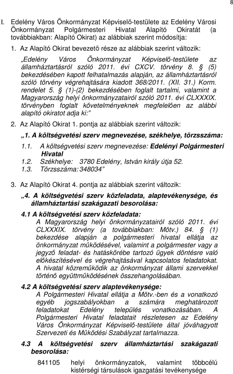(5) bekezdésében kapott felhatalmazás alapján, az államháztartásról szóló törvény végrehajtására kiadott 368/2011. (XII. 31.) Korm. rendelet 5.