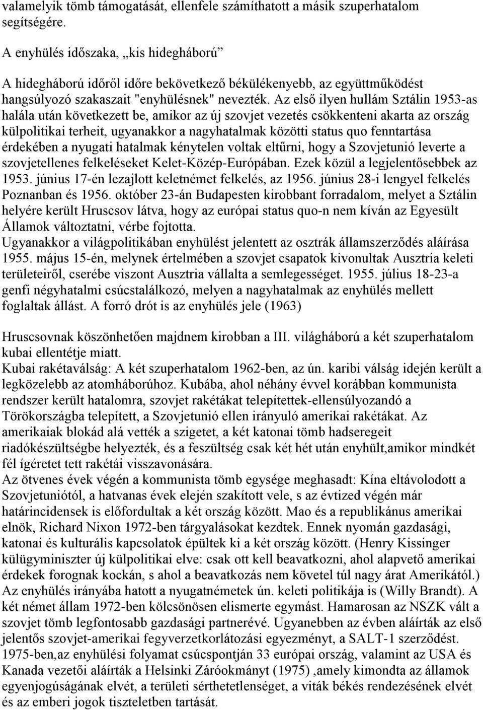 Az első ilyen hullám Sztálin 1953-as halála után következett be, amikor az új szovjet vezetés csökkenteni akarta az ország külpolitikai terheit, ugyanakkor a nagyhatalmak közötti status quo