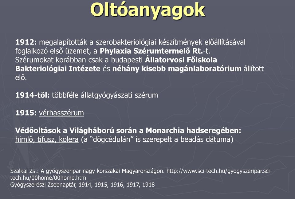 1914-től: többféle állatgyógyászati szérum 1915: vérhasszérum Védőoltások a Világháború során a Monarchia hadseregében: himlő, tífusz, kolera (a dögcédulán is