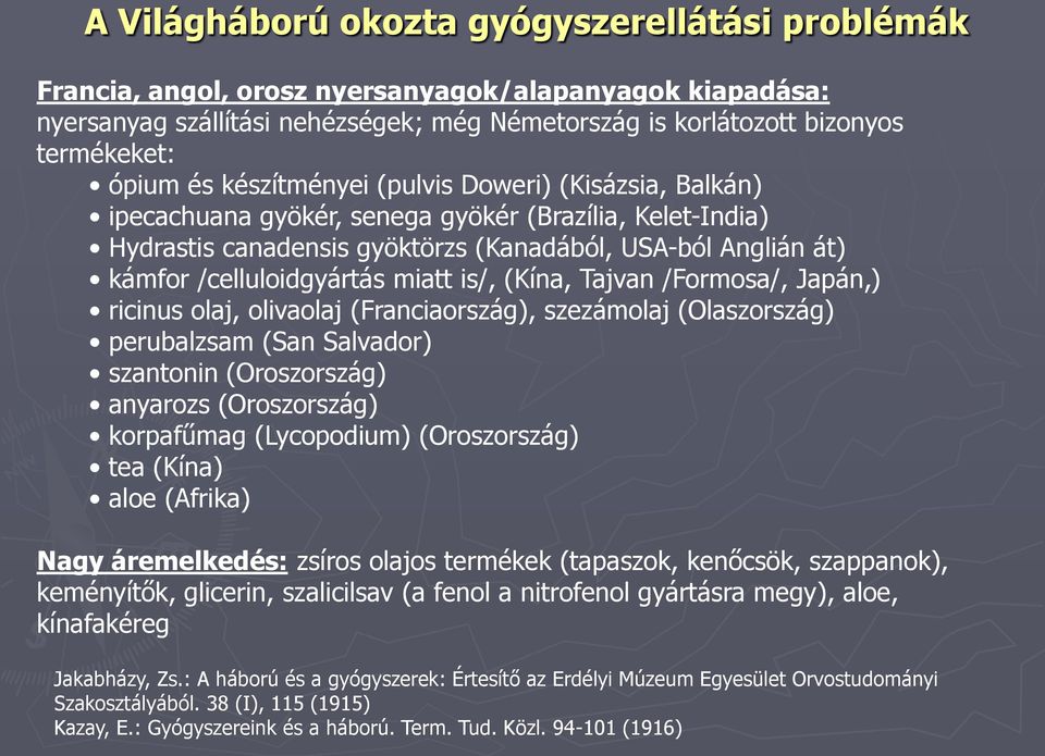 miatt is/, (Kína, Tajvan /Formosa/, Japán,) ricinus olaj, olivaolaj (Franciaország), szezámolaj (Olaszország) perubalzsam (San Salvador) szantonin (Oroszország) anyarozs (Oroszország) korpafűmag