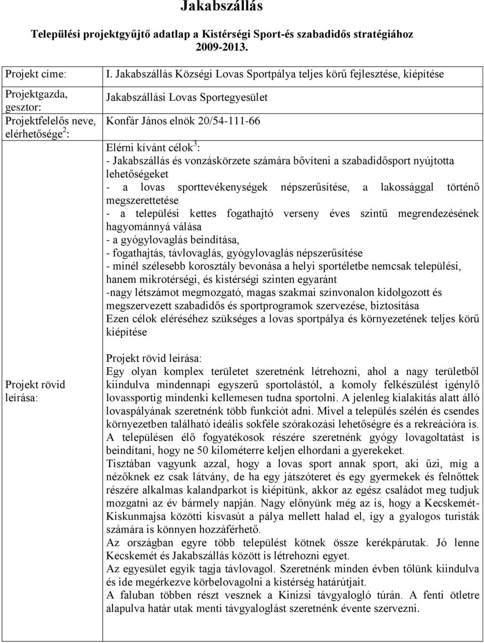 szabadidősport nyújtotta lehetőségeket - a lovas sporttevékenységek népszerűsítése, a lakossággal történő megszerettetése - a települési kettes fogathajtó verseny éves szintű megrendezésének