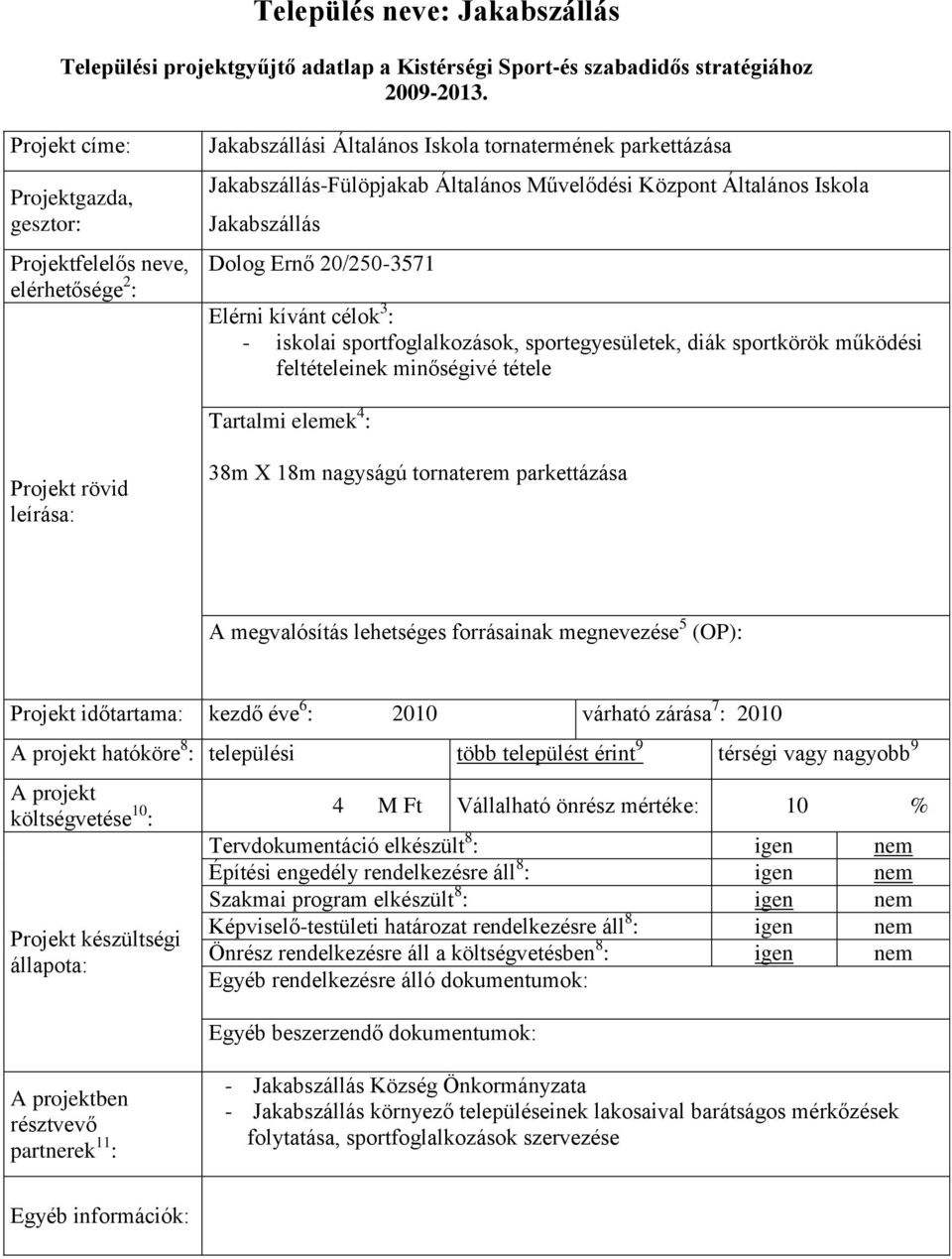 nagyságú tornaterem parkettázása Projekt időtartama: kezdő éve 6 : 2010 várható zárása 7 : 2010 Projekt készültségi 4 M Ft Vállalható önrész mértéke: 10 % Képviselő-testületi