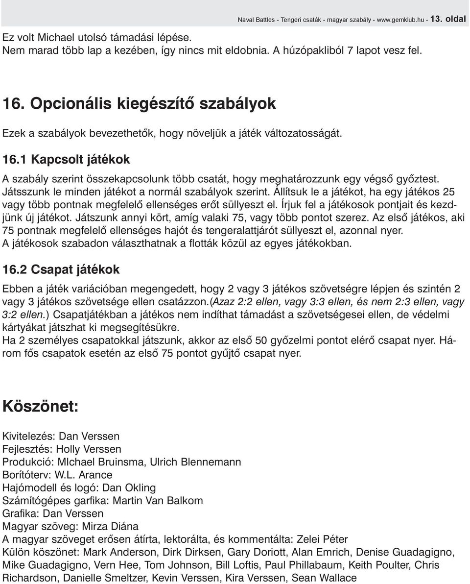 Játsszunk le minden játékot a normál szabályok szerint. Állítsuk le a játékot, ha egy játékos 25 vagy több pontnak megfelelõ ellenséges erõt süllyeszt el.