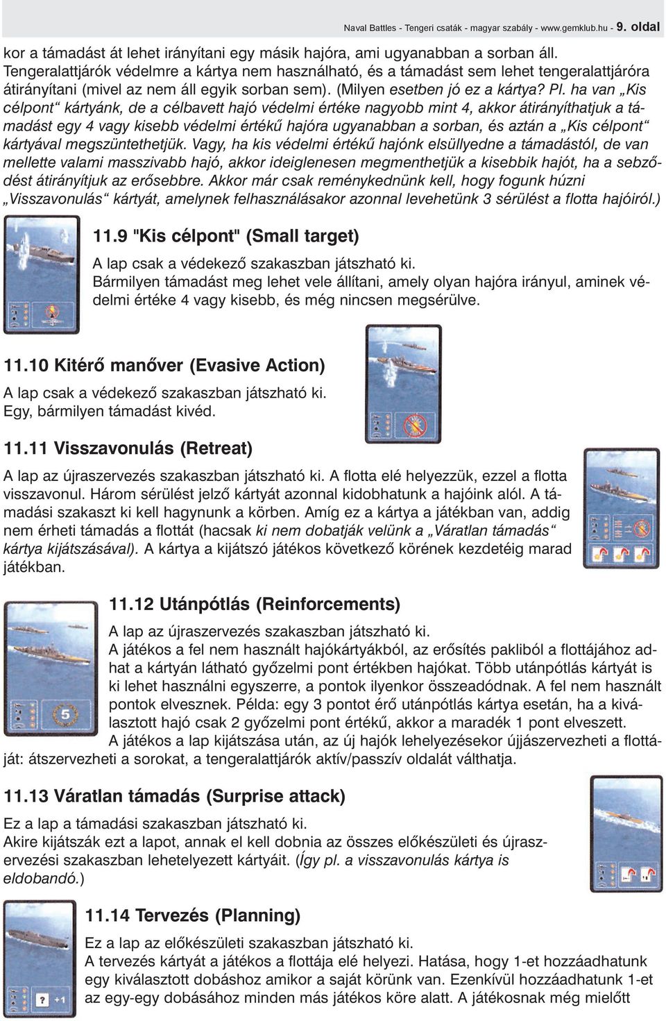 ha van Kis célpont kártyánk, de a célbavett hajó védelmi értéke nagyobb mint 4, akkor átirányíthatjuk a támadást egy 4 vagy kisebb védelmi értékû hajóra ugyanabban a sorban, és aztán a Kis célpont