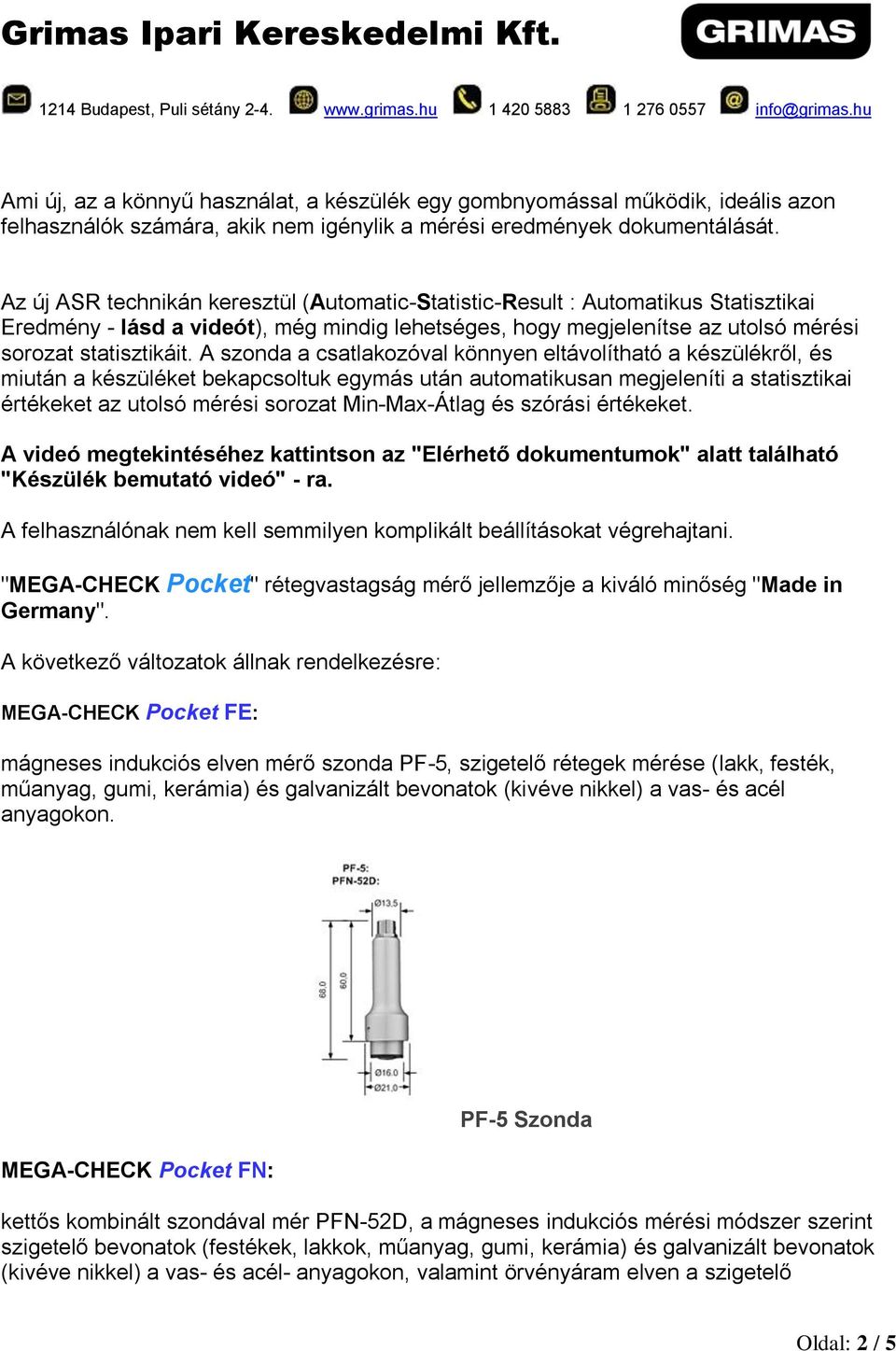 A szonda a csatlakozóval könnyen eltávolítható a készülékről, és miután a készüléket bekapcsoltuk egymás után automatikusan megjeleníti a statisztikai értékeket az utolsó mérési sorozat Min-Ma-Átlag