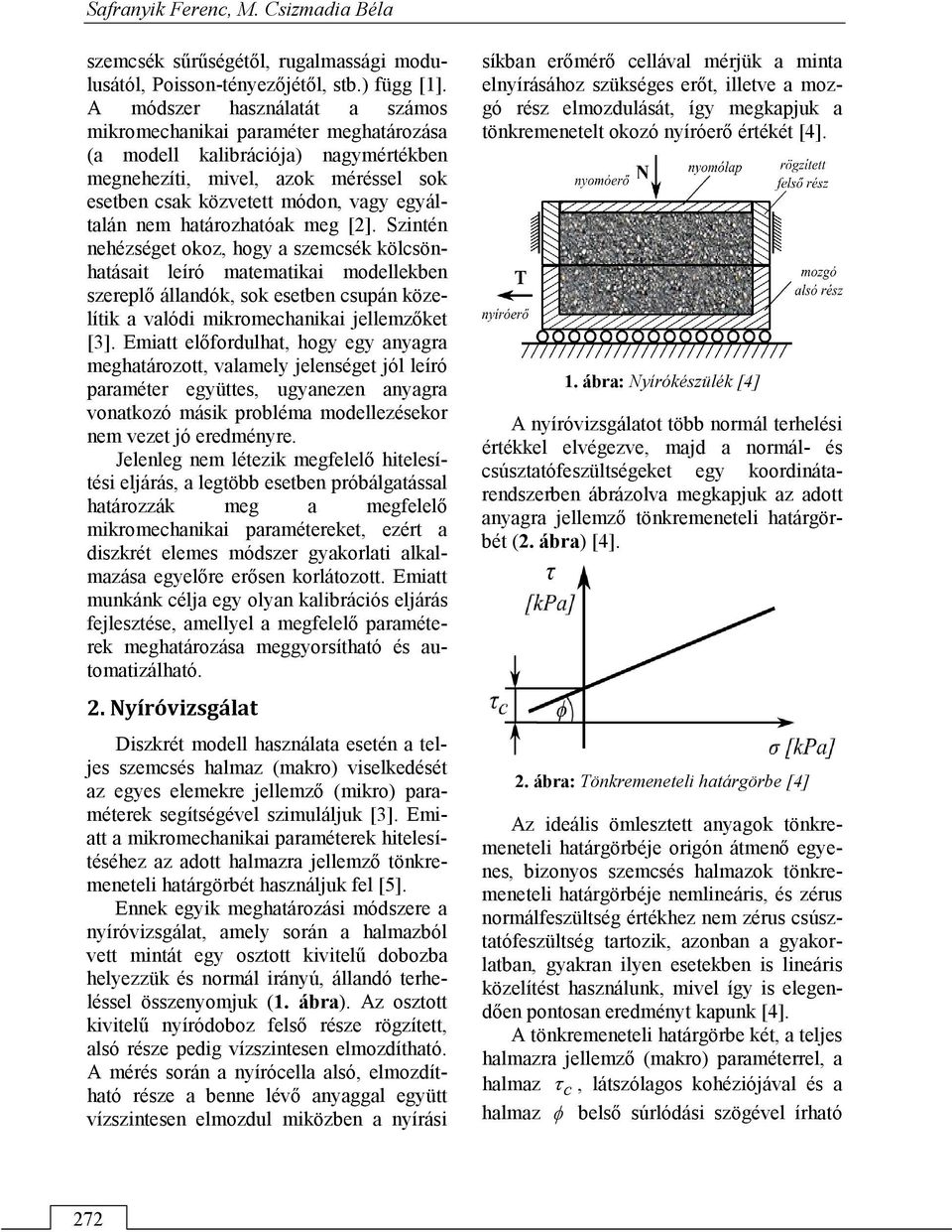 határozhatóak meg [2]. Szintén nehézséget okoz, hogy a szemcsék kölcsönhatásait leíró matematikai modellekben szereplő állandók, sok esetben csupán közelítik a valódi mikromechanikai jellemzőket [3].