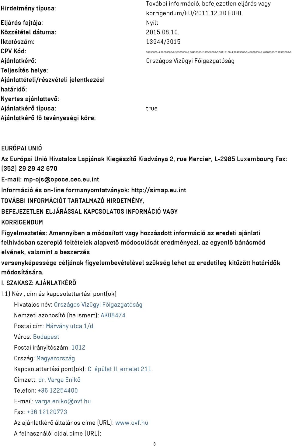 helye: Ajánlattételi/részvételi jelentkezési határidő: Nyertes ajánlattevő: Ajánlatkérő típusa: true Ajánlatkérő fő tevényeségi köre: EURÓPAI UNIÓ Az Európai Unió Hivatalos Lapjának Kiegészítő