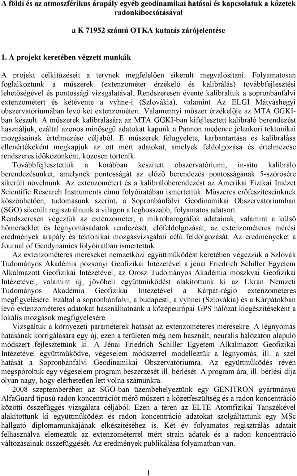 Folyamatosan foglalkoztunk a műszerek (extenzométer érzékelő és kalibrálás) továbbfejlesztési lehetőségével és pontossági vizsgálatával.
