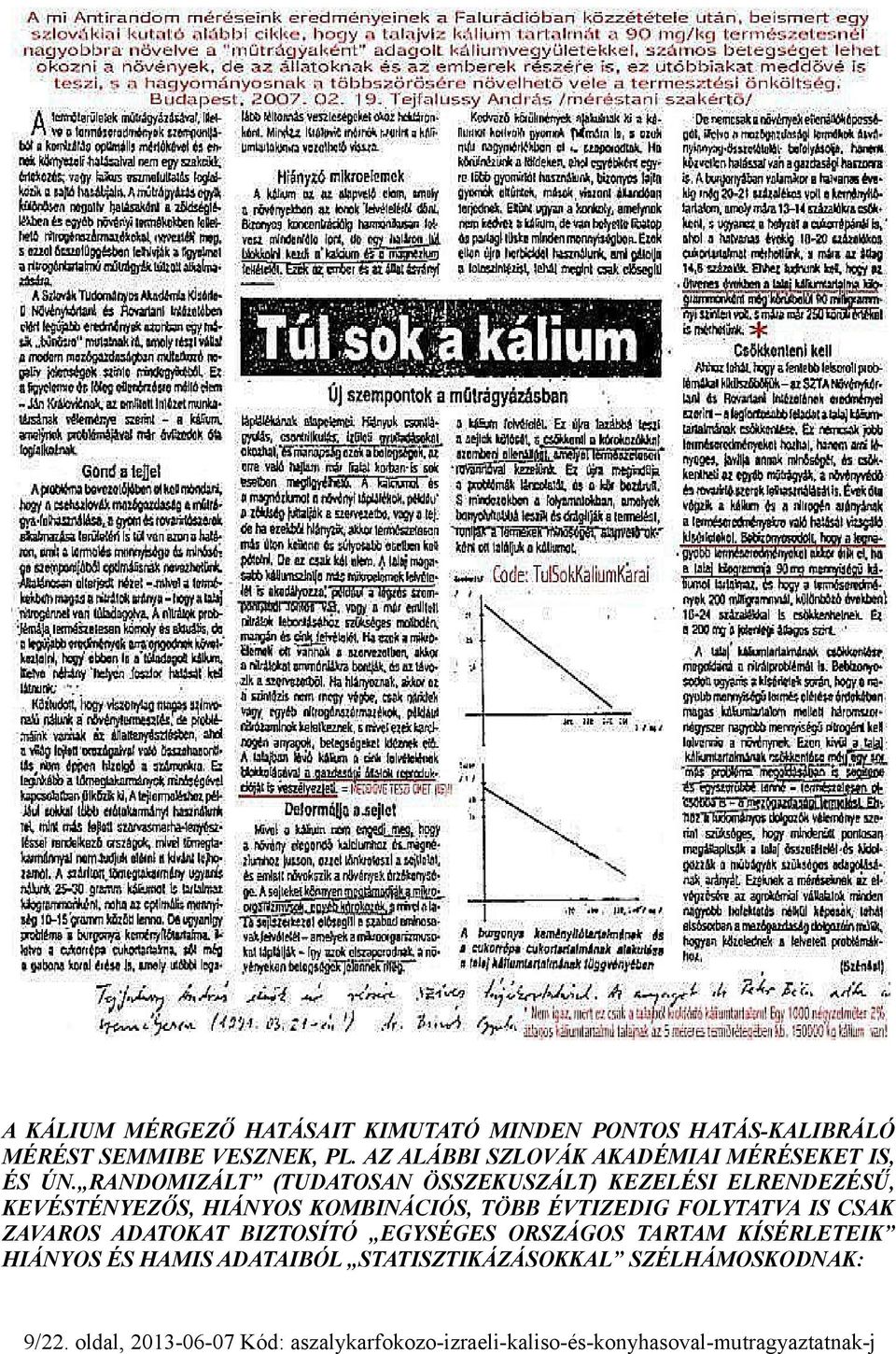 RANDOMIZÁLT (TUDATOSAN ÖSSZEKUSZÁLT) KEZELÉSI ELRENDEZÉSŰ, KEVÉSTÉNYEZŐS, HIÁNYOS KOMBINÁCIÓS, TÖBB ÉVTIZEDIG FOLYTATVA IS