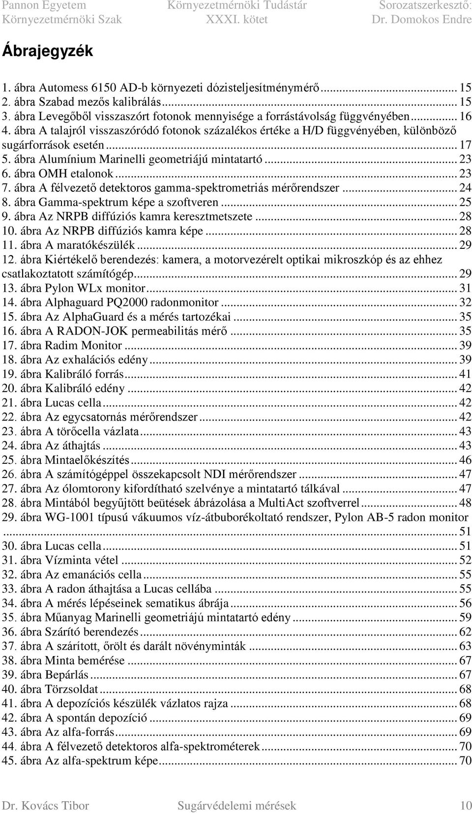 .. 23 7. ábra A félvezető detektoros gamma-spektrometriás mérőrendszer... 24 8. ábra Gamma-spektrum képe a szoftveren... 25 9. ábra Az NRPB diffúziós kamra keresztmetszete... 28 10.